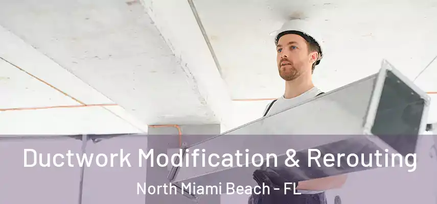 Ductwork Modification & Rerouting North Miami Beach - FL