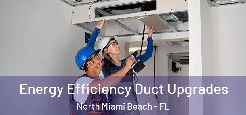  Energy Efficiency Duct Upgrades North Miami Beach - FL