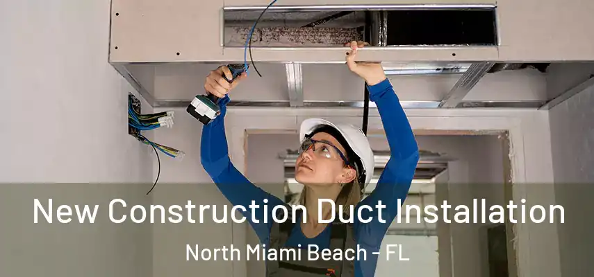  New Construction Duct Installation North Miami Beach - FL